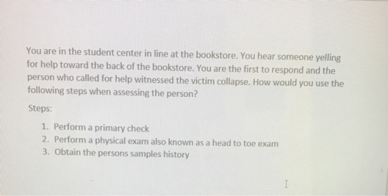You are in the student center in line at the bookstore. You hear someone yelling for help toward the back of the bookstore. Y