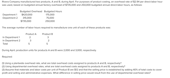 Rivera Company manufactured two products, A and B, during April. For purposes of product costing, an overhead rate of $2.94 p