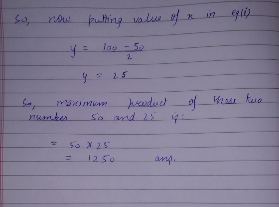 K in now putting So, eq (1) putting value of y = 100 - 50 2 ५ 25 So, manimum product of these two number 50 and 25 42 N So X