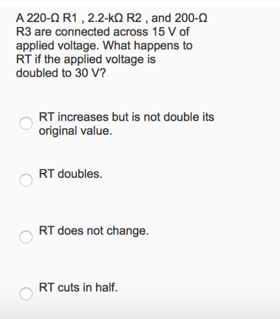 A 220-22 R1 , 2.2-k2 R2 , and 200-12 R3 are connected across 15 V of applied voltage. What happens to RT if the applied volta
