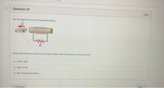Question 19 3 pts Use the diagram to answer the question below. in Cluggar Lun R What is the direction of the current in the