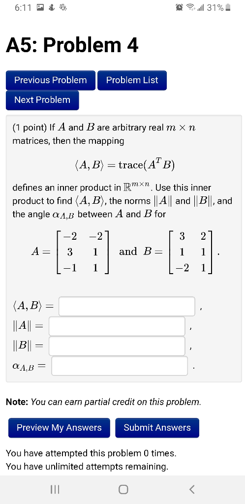 6:11 & % A5: Problem 4 Previous Problem Problem List Next Problem (1 point) If A and B are arbitrary real m x n matrices, the