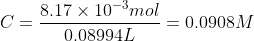 C =\frac{8.17\times 10^{-3}mol}{0.08994L} = 0.0908 M