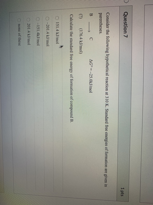 Question 7 1 pts Consider the following hypothetical reaction at 310 K. Standard free energies of formation are given in pare