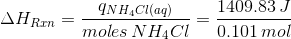 \Delta H_{Rxn}=\frac{q_{NH_{4}Cl(aq)}}{moles\, NH_{4}Cl}=\frac{1409.83\, J}{0.101\, mol}