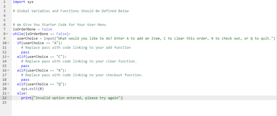 1 import sys # Global Variables and Functions Should Be Defined Below 6 7 8. # We Give You Starter Code for Your User Menu is