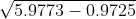 \sqrt{5.9773 - 0.9725}