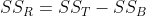 SS_{R}=SS_{T}-SS_{B}