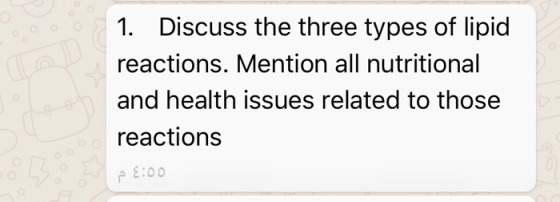1. Discuss the three types of lipid reactions. Mention all nutritional and health issues related to those reactions 00: م