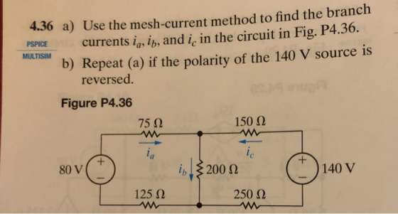 MULTISIM 4.36 a) Use the mesh-current method to find the branch PSPICE currents in, in, and i, in the circuit in Fig. P4.36.