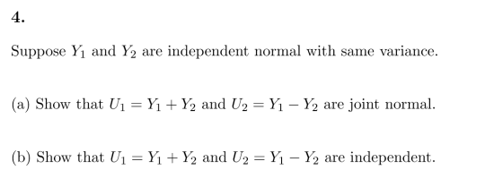 Suppose Y1 and Y2 are independent normal with same variance. (a) Show that U1 = Y1 +Y2 and U2 = Y1 - Y2 are joint normal. (b)