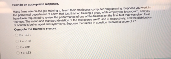 Provide an appropriate response. Many firms use on-the-job training to teach their employees computer programming. Suppose yo