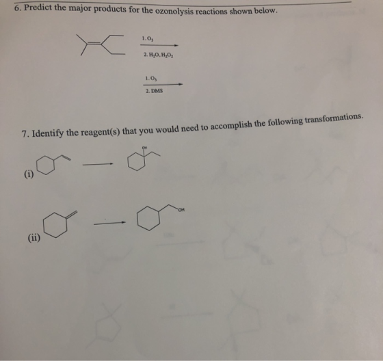 6. Predict the major products for the ozonolysis reactions shown below.. 1.O 2. Н,О, Н,О, 1. O 2. DMS 7. Identify the reagent