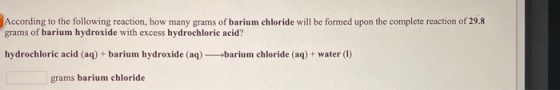 According to the following reaction, how many grams of barium chloride will be formed upon the complete reaction of 29.8 gram