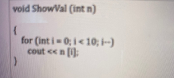 void Showval (int n) for (int i = 0; i<10;-) cout <<n [i; )