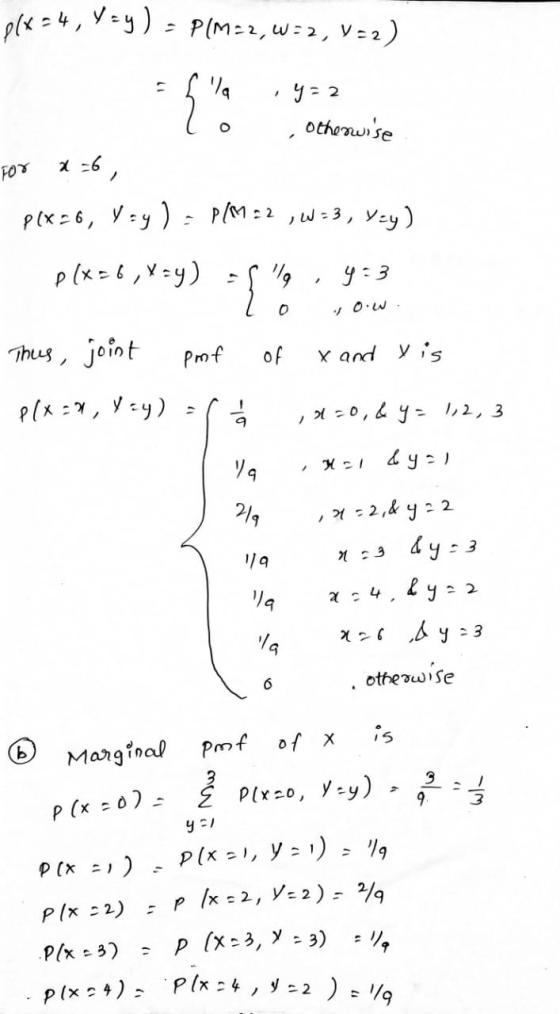 plx=4, Yay) - P(M=2,W=2, V=2) n y = 2 {: O Otherwise x 36, For PIXE6, Y=y) = P(M=2,W=3, Yey) p(x=6,x=y) 4:3 {: Ow Thus, joi