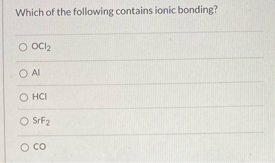 Which of the following contains ionic bonding? O OCl2 Ο ΑΙ OHCI O SrF2 O CO