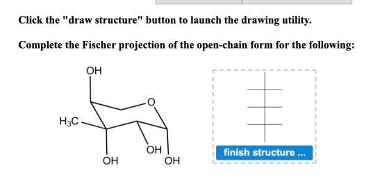 Click the draw structure button to launch the drawing utility. Complete the Fischer projection of the open-chain form for t