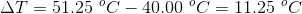 \Delta T= 51.25 \ ^oC-40.00 \ ^oC=11.25 \ ^oC