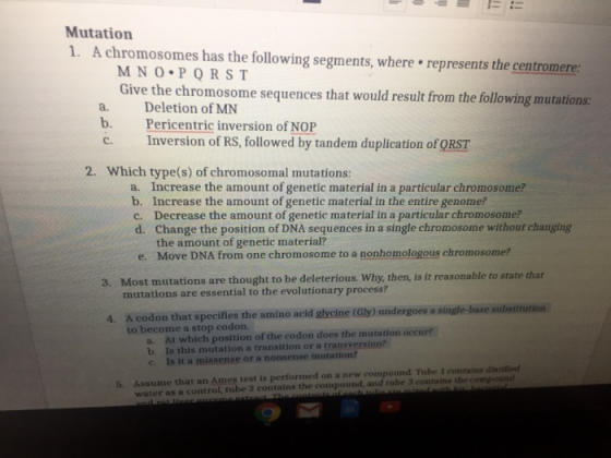 Mutation 1. A chromosomes has the following segments, where represents the centromere: MNOPQRST Give the chromosome sequences