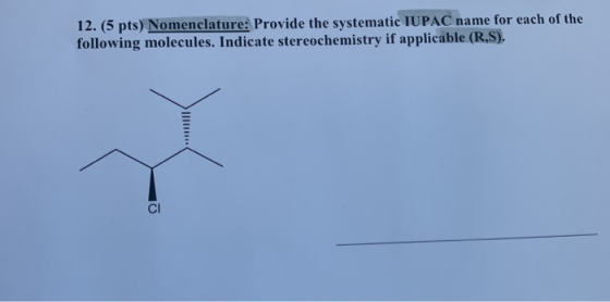 12. (5 pts) Nomenclature: Provide the systematic IUPAC name for each of the following molecules. Indicate stereochemistry if