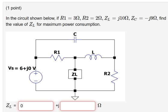 (1 point) In the circuit shown below, if R1 = 32, R2 = 212, ZL = j10N, Zc = -9N, find the value of ZL for maximum power consu