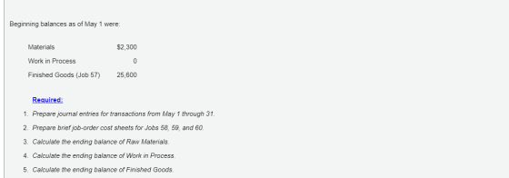 Beginning balances as of May 1 were: Materials $2,300 Work in Process Finished Goods (Job 57) 25,600 Required: 1. Prepare jou
