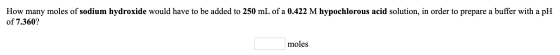 How many moles of sodium hydroxide would have to be added to 250 mL of a 0.422 M hypochlorous acid solution, in order to prep