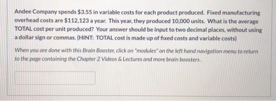 Andee Company spends $3.55 in variable costs for each product produced. Fixed manufacturing overhead costs are $112,123 a yea