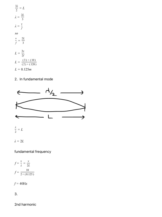 L 2L 2 = 2. = 7 SO V 2L 3 3v L= (3) (10) L = (2) x (120) L = 0.125m 2. In fundamental mode */ = 1 2 = 2L fundamental frequenc