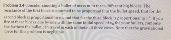 Problem 3.4 Consider shooting a bullet of mass m to three different big blocks. The resistance of the first block is assumed