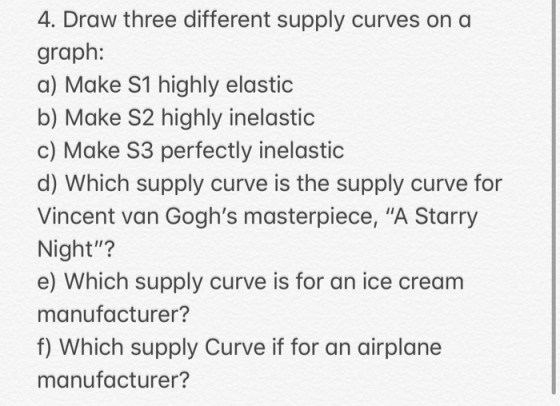 4. Draw three different supply curves on a graph: a) Make S1 highly elastic b) Make S2 highly inelastic c) Make S3 perfectly