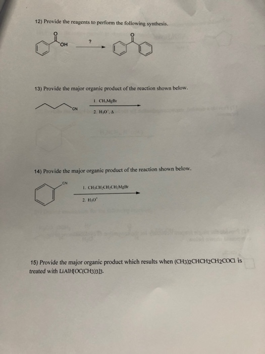 12) Provide the reagents to perform the following synthesis. 13) Provide the major organic product of the reaction shown belo