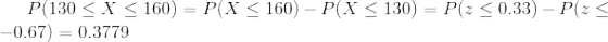 P(130 X 160)P(X 160)- P(X 130)P0.33)- Pz -0.67) 0.3779