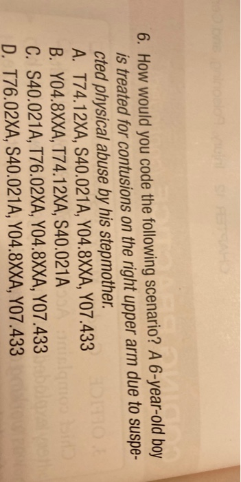 6. How would you code the following scenario? A 6-year-old boy is treated for contusions on the right upper arm due to suspe-