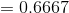 =0.6667