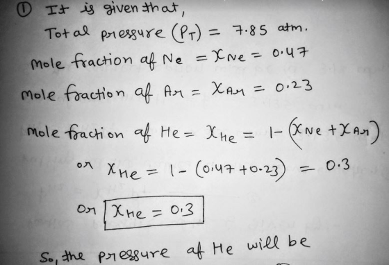 0 It is given that, Total pressure (PT) = 7.85 atm. mole fraction of Ne=Xne = 0.47 mole fraction of Ar = Xar= 0.23 mole fract