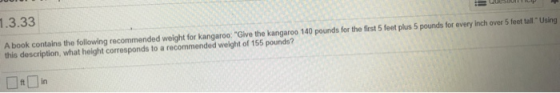 CuesmonM 1.3.33 A book contains the following recommended weight for kangaroo: Give the kangaroo 140 pounds for the first 5