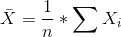 \bar{X} = \frac{1}{n} * \sum{ X _{i}}