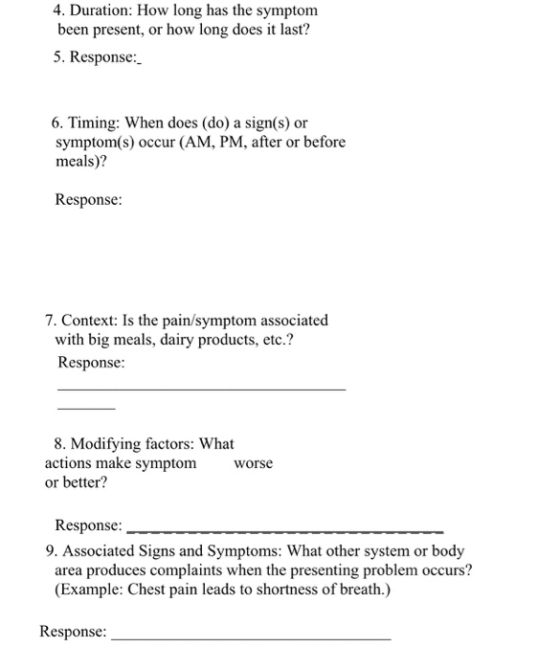 4. Duration: How long has the symptom been present, or how long does it last? 5. Response: 6. Timing: When does (do) a sign(s