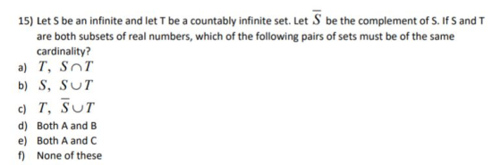 15) Let S be an infinite and let T be a countably infinite set. Let S be the complement of S. If S and T are both subsets of