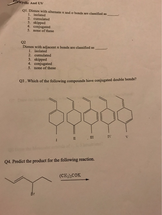 cyclic And uv Q1. Dienes with alternate π and σ bonds are classified as- 1. isolated 2. cumulated 3. skipped 4. conjugated 5.