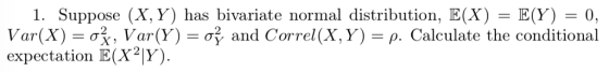 I. Suppose (X,Y) has bivariate normal distribution, E(X) = E(Y) 0, Var(X)-σ , Var(Y) σ and Correl (X,Y)-p. Calculate the conditional expectation ECKY expectation E(X2Y)