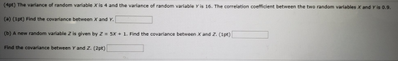 (4pt) The variance of random variable X is 4 and the variance of random variable Y is 16. The correlation coefficient between