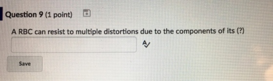 Question 9 (1 point) D A RBC can resist to multiple distortions due to the components of its (?) Save