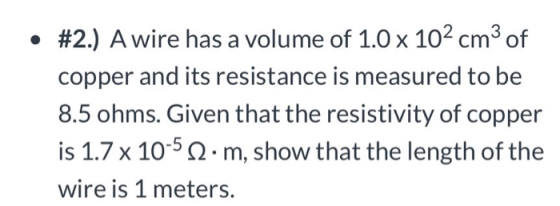 • #2.) A wire has a volume of 1.0 x 102 cm3 of copper and its resistance is measured to be 8.5 ohms. Given that the resistivi