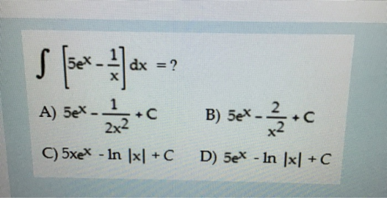dx = ? х A) Set 2i2 C B) 5ex-C C) 5xex - In [x] +C D) 5e- In x] + C