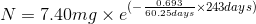 N=7.40 mg\times e^{(-\frac{0.693}{60.25 days}\times 243 days)}