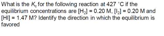 What is the K for the following reaction at 427 °C if the equilibrium concentrations are [H20.20 M, [l2l0.20 M and [HI] = 1.4