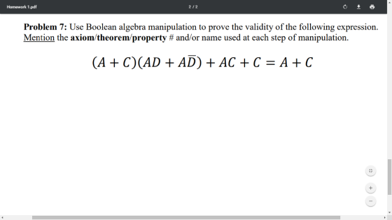 Homework 1.pdf 2/2 Problem 7: Use Boolean algebra manipulation to prove the validity of the following expression. Mention the axiom /theorem/property # and/or name used at each step of manipulation. CA C)(AD +AD) +ACC AC
